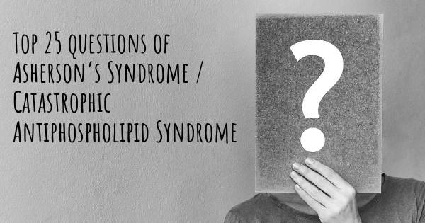 Asherson’s Syndrome / Catastrophic Antiphospholipid Syndrome top 25 questions