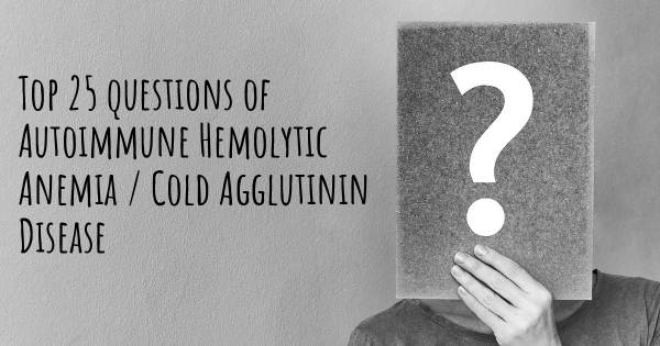 Autoimmune Hemolytic Anemia / Cold Agglutinin Disease top 25 questions