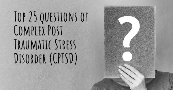 Complex Post Traumatic Stress Disorder (CPTSD) top 25 questions