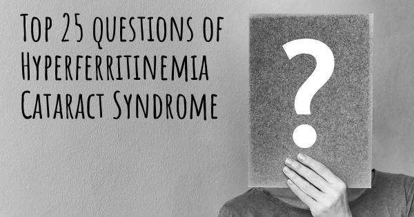 Hyperferritinemia Cataract Syndrome top 25 questions