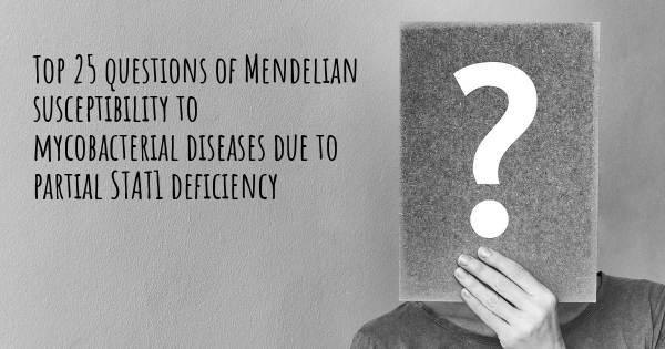 Mendelian susceptibility to mycobacterial diseases due to partial STAT1 deficiency top 25 questions