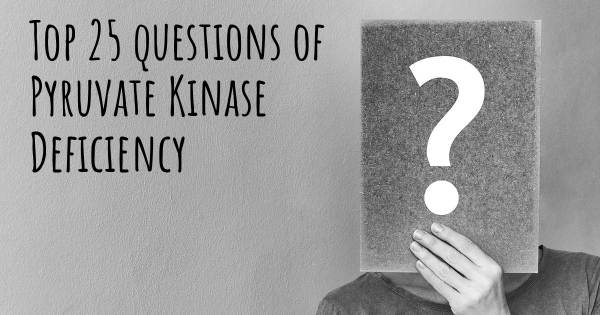 Pyruvate Kinase Deficiency top 25 questions