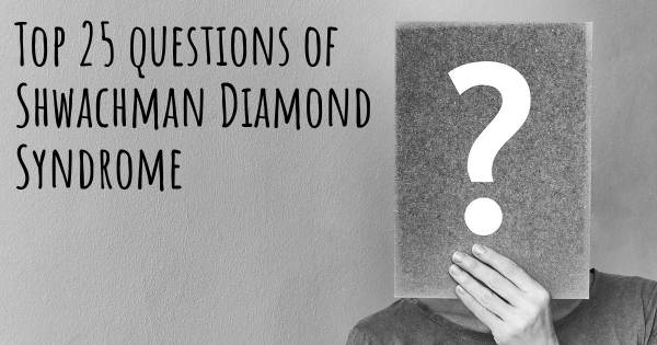 Shwachman Diamond Syndrome top 25 questions