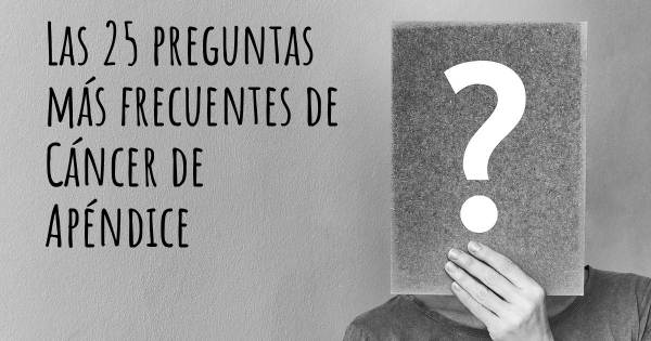 Las 25 preguntas más frecuentes de Cáncer de Apéndice