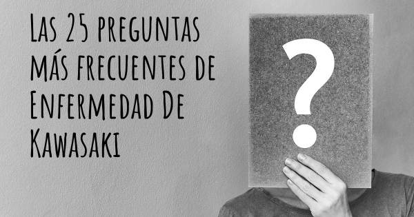 Las 25 preguntas más frecuentes de Enfermedad De Kawasaki