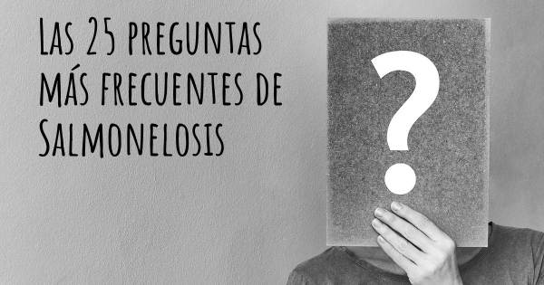 Las 25 preguntas más frecuentes de Salmonelosis