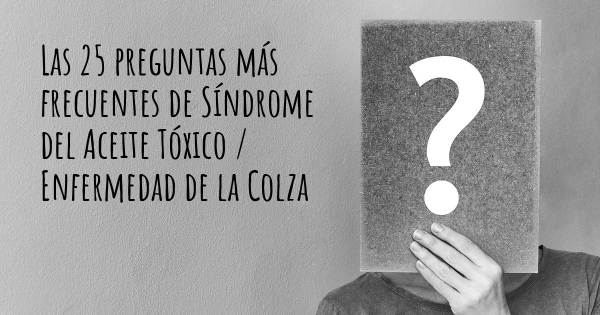 Las 25 preguntas más frecuentes de Síndrome del Aceite Tóxico / Enfermedad de la Colza