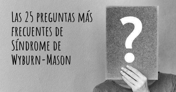 Las 25 preguntas más frecuentes de Síndrome de Wyburn-Mason