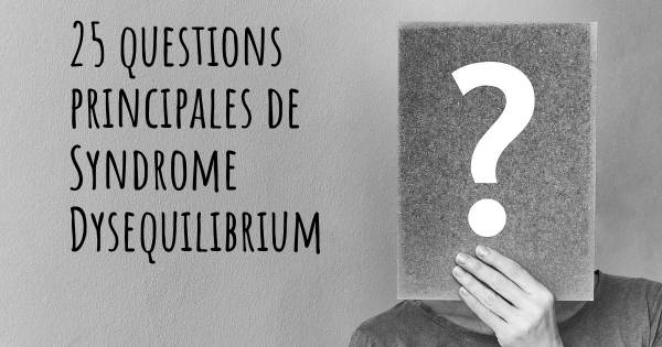 25 questions principales de Syndrome Dysequilibrium   