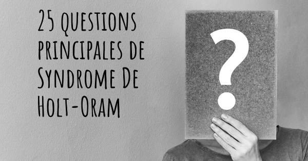 25 questions principales de Syndrome De Holt-Oram   