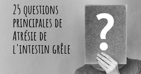 25 questions principales de Atrésie de l'intestin grêle   