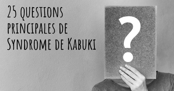 25 questions principales de Syndrome de Kabuki   