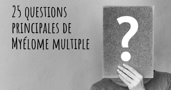 25 questions principales de Myélome multiple   
