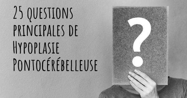 25 questions principales de Hypoplasie Pontocérébelleuse   