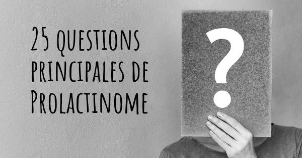 25 questions principales de Prolactinome   