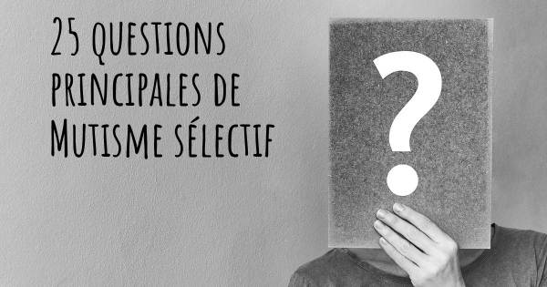 25 questions principales de Mutisme sélectif   