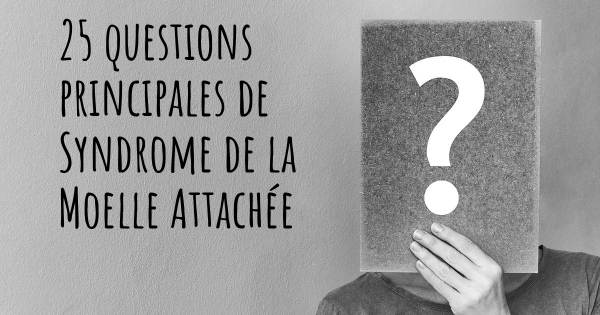 25 questions principales de Syndrome de la Moelle Attachée   