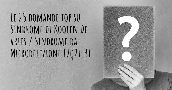 Le 25 domande più frequenti di Sindrome di Koolen De Vries / Sindrome da Microdelezione 17q21.31