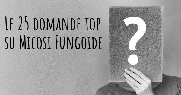 Le 25 domande più frequenti di Micosi Fungoide