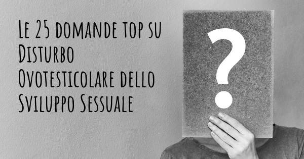 Le 25 domande più frequenti di Disturbo Ovotesticolare dello Sviluppo Sessuale