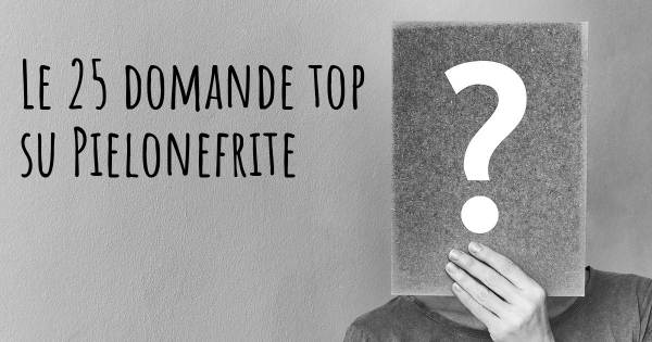 Le 25 domande più frequenti di Pielonefrite