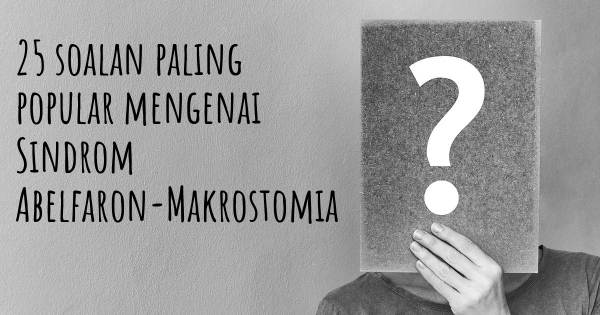 25 soalan Sindrom Abelfaron-Makrostomia paling popular
