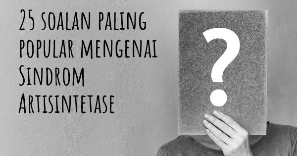 25 soalan Sindrom Artisintetase paling popular