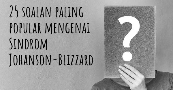 25 soalan Sindrom Johanson-Blizzard paling popular