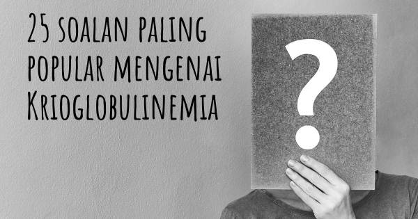 25 soalan Krioglobulinemia paling popular
