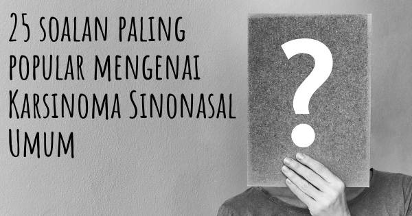 25 soalan Karsinoma Sinonasal Umum paling popular