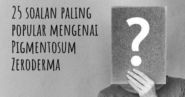 25 soalan Pigmentosum Zeroderma paling popular