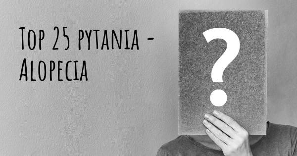 Alopecia top 25 pytania
