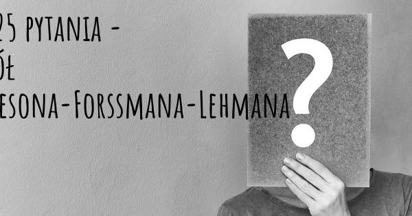 Zespół Börjesona-Forssmana-Lehmana top 25 pytania