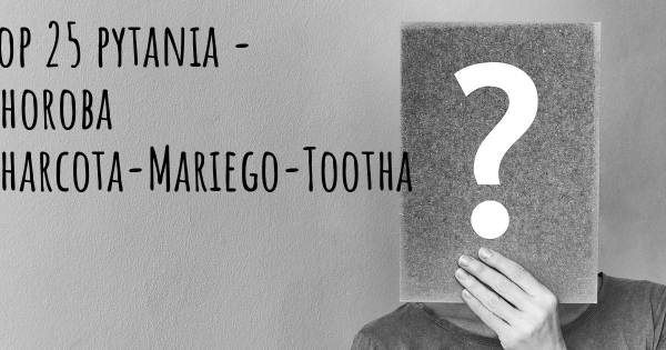 Choroba Charcota-Mariego-Tootha top 25 pytania