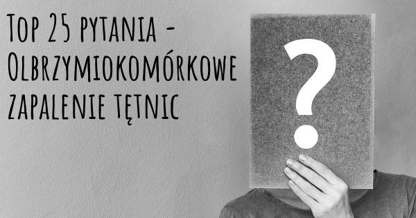 Olbrzymiokomórkowe zapalenie tętnic top 25 pytania