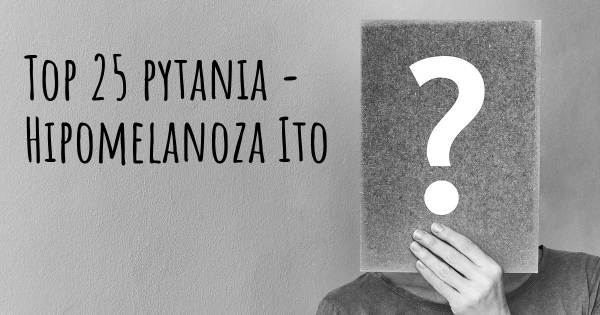 Hipomelanoza Ito top 25 pytania