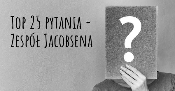Zespół Jacobsena top 25 pytania