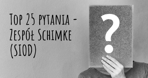 Zespół Schimke (SIOD) top 25 pytania