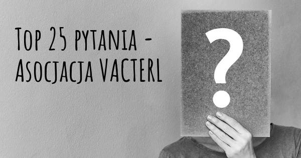 Asocjacja VACTERL top 25 pytania