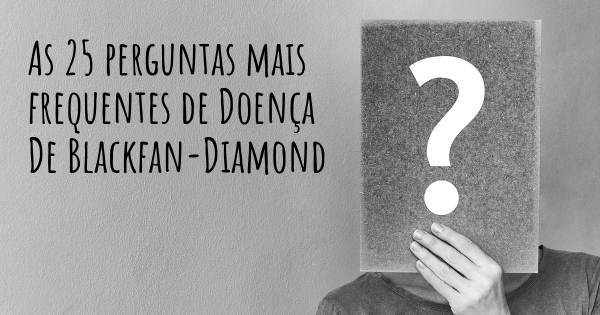 As 25 perguntas mais frequentes sobre Doença De Blackfan-Diamond