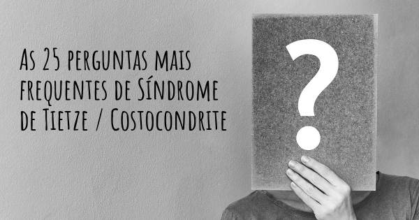 As 25 perguntas mais frequentes sobre Síndrome de Tietze / Costocondrite