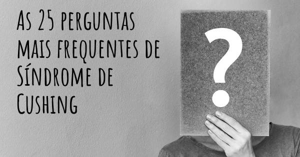 As 25 perguntas mais frequentes sobre Síndrome de Cushing