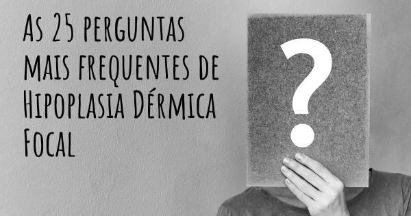 As 25 perguntas mais frequentes sobre Hipoplasia Dérmica Focal