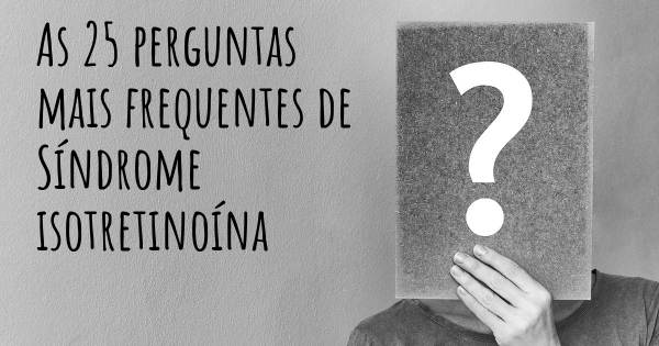 As 25 perguntas mais frequentes sobre Síndrome isotretinoína