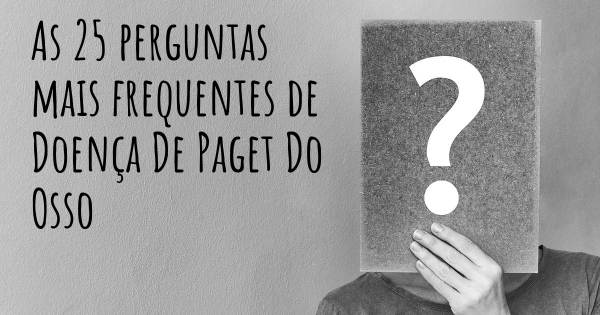 As 25 perguntas mais frequentes sobre Doença De Paget Do Osso