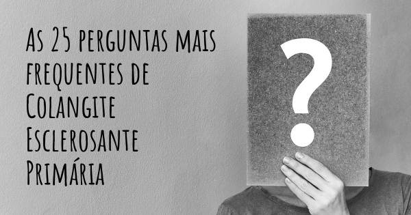 As 25 perguntas mais frequentes sobre Colangite Esclerosante Primária