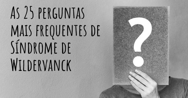 As 25 perguntas mais frequentes sobre Síndrome de Wildervanck