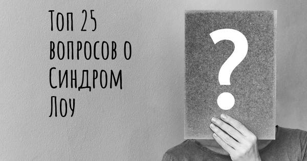 Топ 25 вопросов о Синдром Лоу