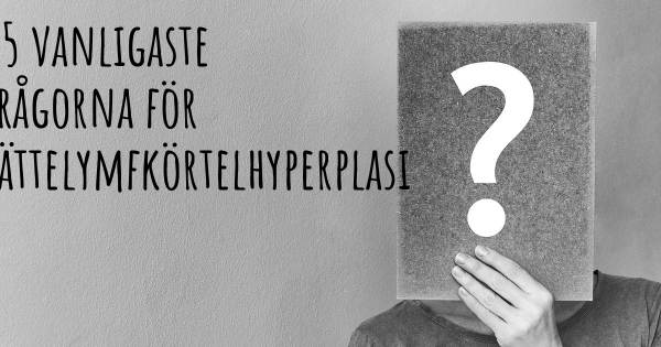 25 vanligaste frågorna om Jättelymfkörtelhyperplasi