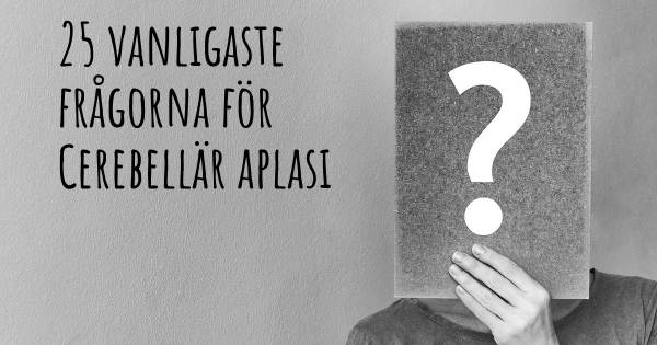 25 vanligaste frågorna om Cerebellär aplasi
